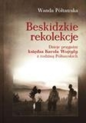 Beskidzkie rekolekcje. Dzieje przyjaźni księdza  Karola Wojtyły z rodziną Półtawskich - Wanda Półtawska